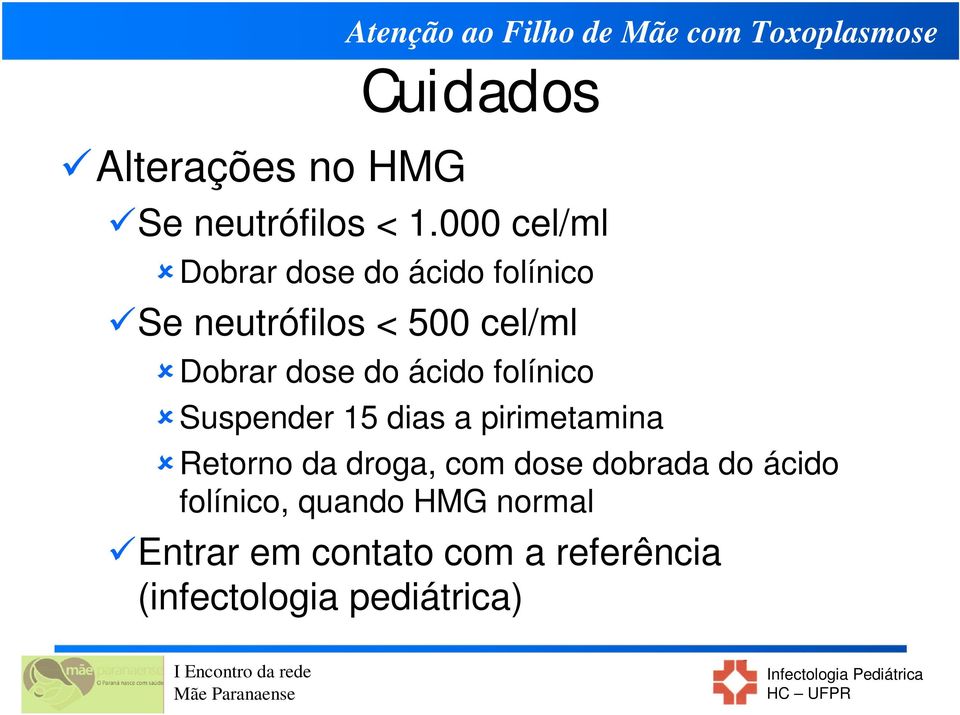 ácido folínico Suspender 15 dias a pirimetamina Retorno da droga, com dose dobrada do