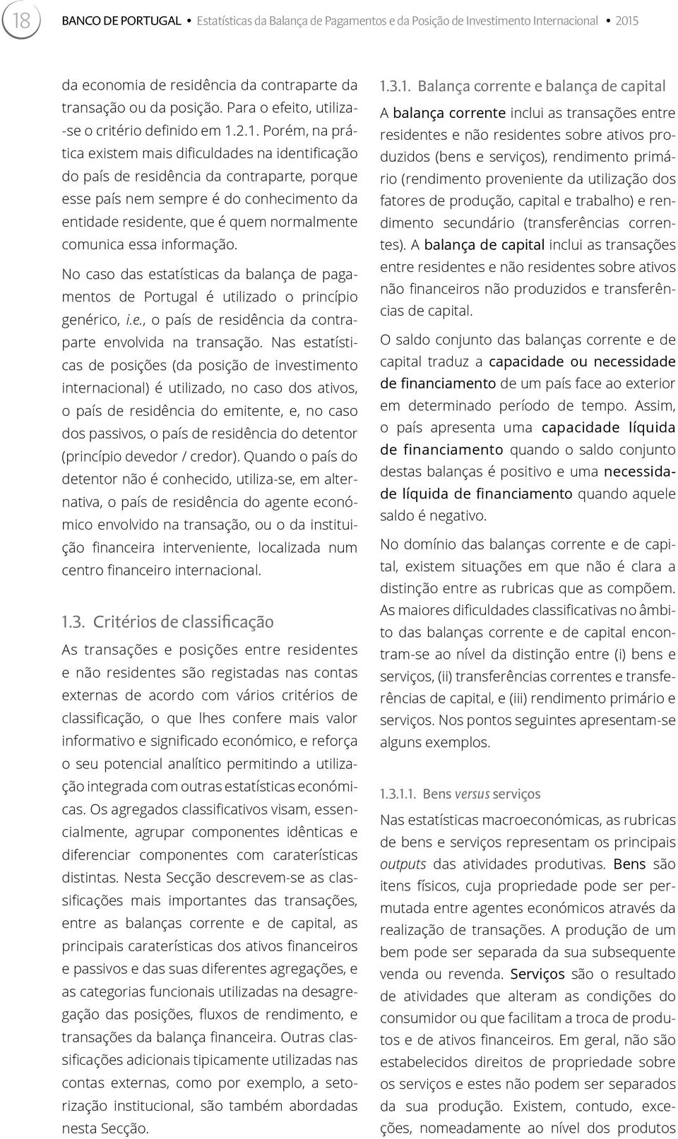 2.1. Porém, na prática existem mais dificuldades na identificação do país de residência da contraparte, porque esse país nem sempre é do conhecimento da entidade residente, que é quem normalmente