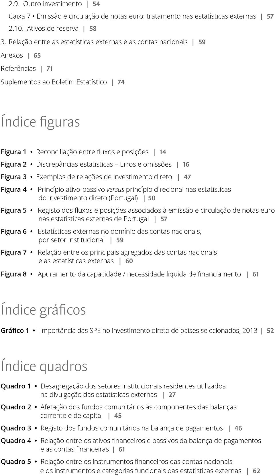 2 Discrepâncias estatísticas Erros e omissões 16 Figura 3 Exemplos de relações de investimento direto 47 Figura 4 Princípio ativo-passivo versus princípio direcional nas estatísticas do investimento