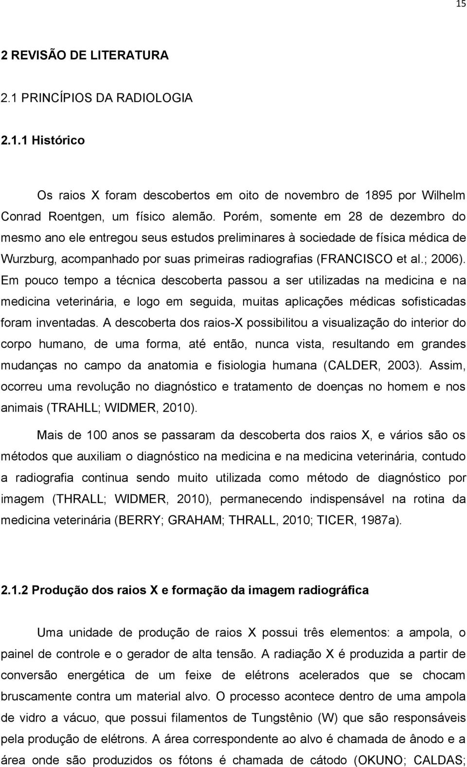 Em pouco tempo a técnica descoberta passou a ser utilizadas na medicina e na medicina veterinária, e logo em seguida, muitas aplicações médicas sofisticadas foram inventadas.