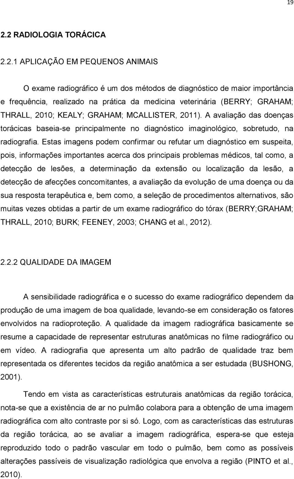 Estas imagens podem confirmar ou refutar um diagnóstico em suspeita, pois, informações importantes acerca dos principais problemas médicos, tal como, a detecção de lesões, a determinação da extensão