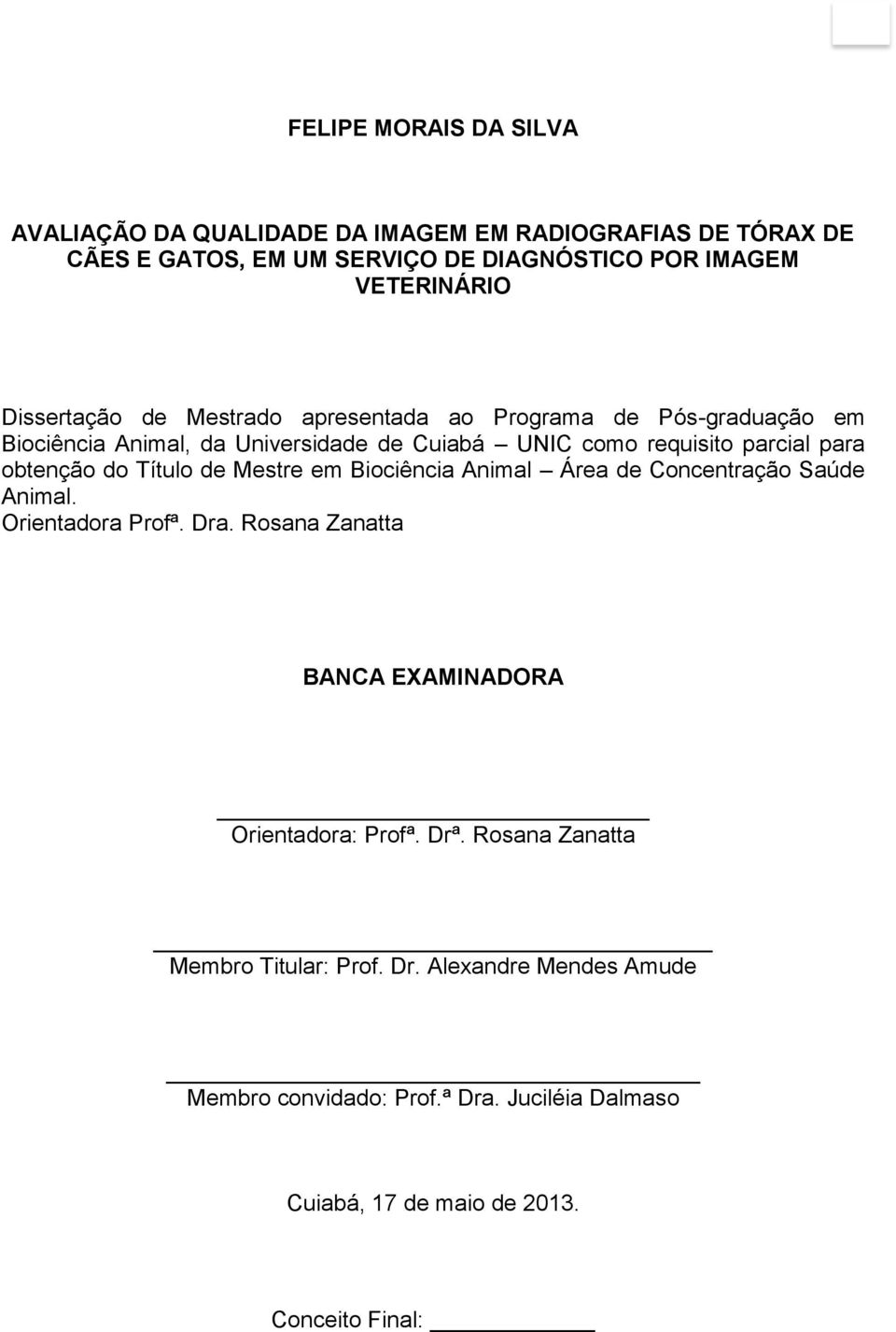 do Título de Mestre em Biociência Animal Área de Concentração Saúde Animal. Orientadora Profª. Dra. Rosana Zanatta BANCA EXAMINADORA Orientadora: Profª.