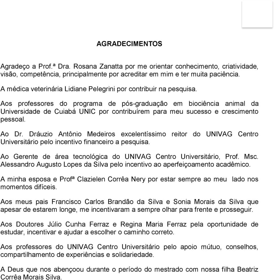 Aos professores do programa de pós-graduação em biociência animal da Universidade de Cuiabá UNIC por contribuírem para meu sucesso e crescimento pessoal. Ao Dr.