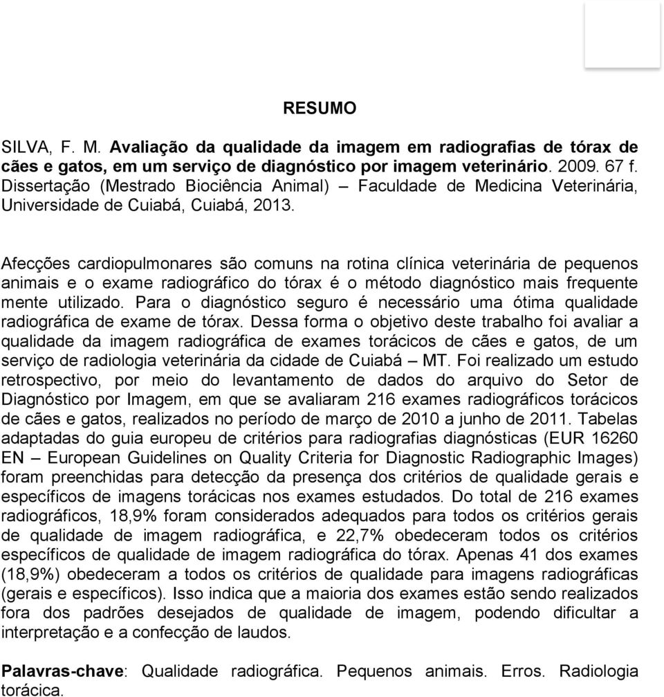 Afecções cardiopulmonares são comuns na rotina clínica veterinária de pequenos animais e o exame radiográfico do tórax é o método diagnóstico mais frequente mente utilizado.