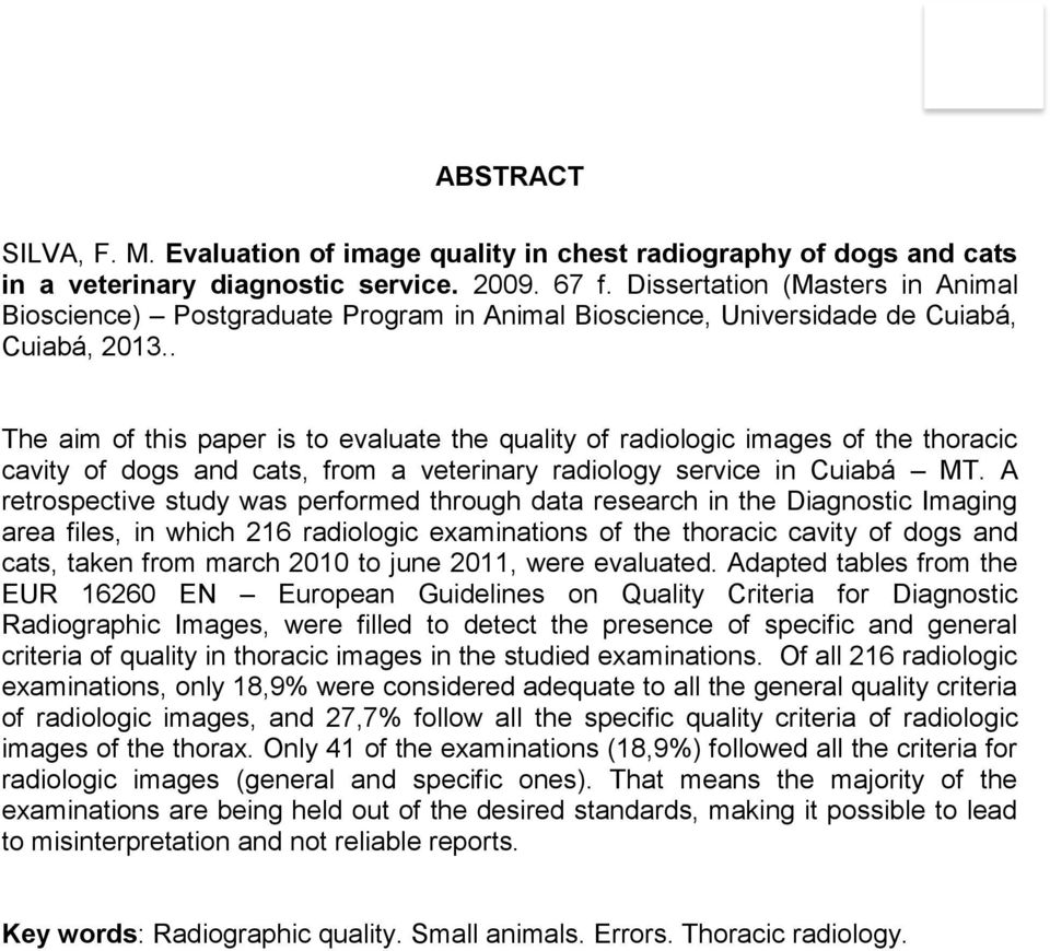 . The aim of this paper is to evaluate the quality of radiologic images of the thoracic cavity of dogs and cats, from a veterinary radiology service in Cuiabá MT.