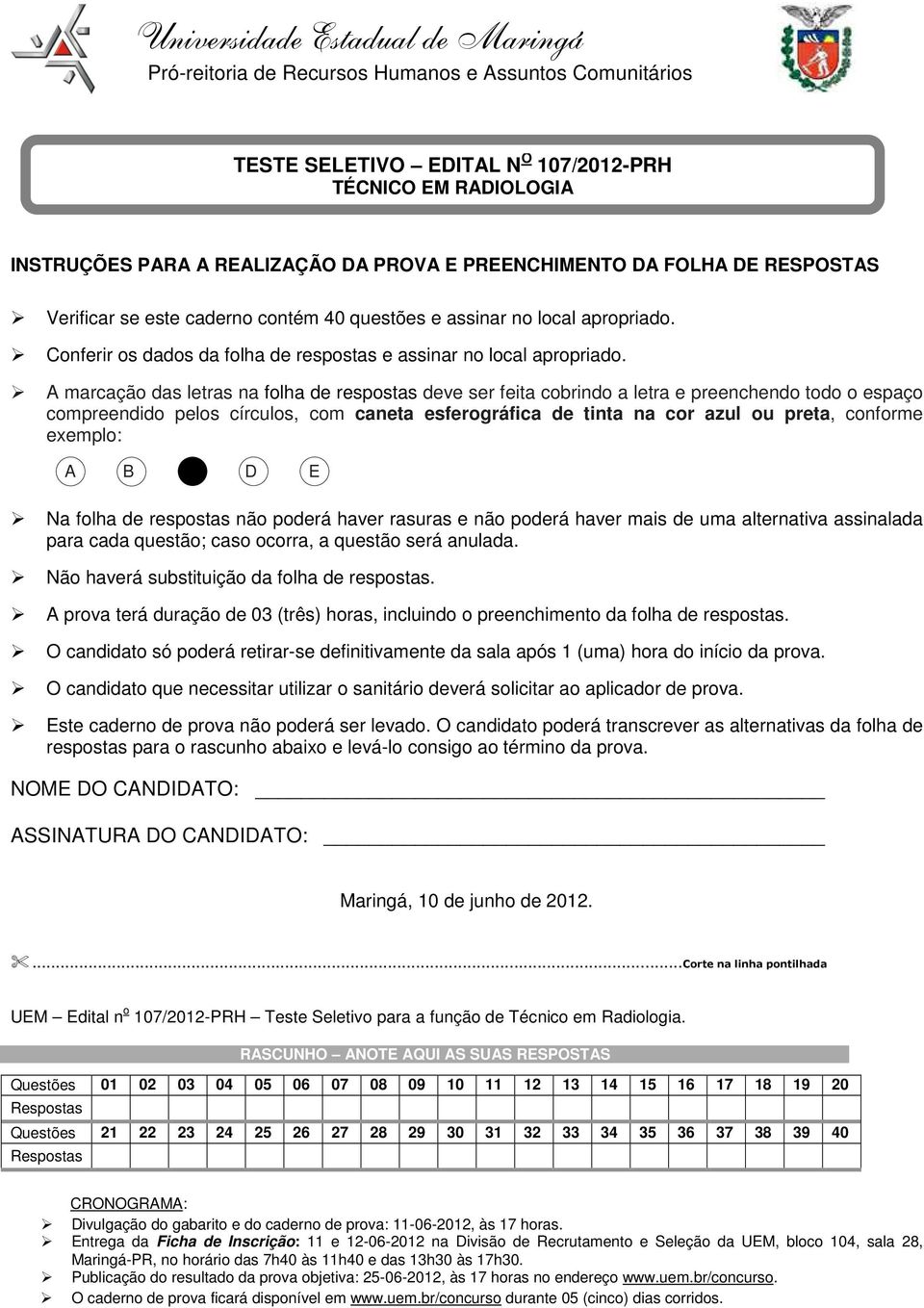 A marcação das letras na folha de respostas deve ser feita cobrindo a letra e preenchendo todo o espaço compreendido pelos círculos, com caneta esferográfica de tinta na cor azul ou preta, conforme