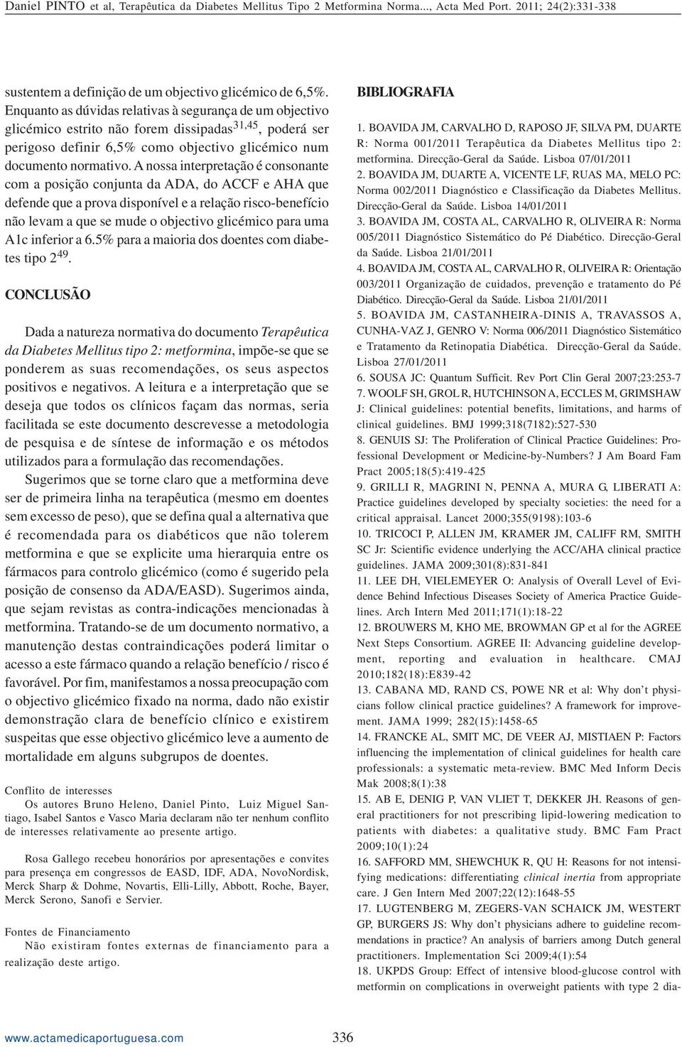 A nossa interpretação é consonante com a posição conjunta da ADA, do ACCF e AHA que defende que a prova disponível e a relação risco-benefício não levam a que se mude o objectivo glicémico para uma