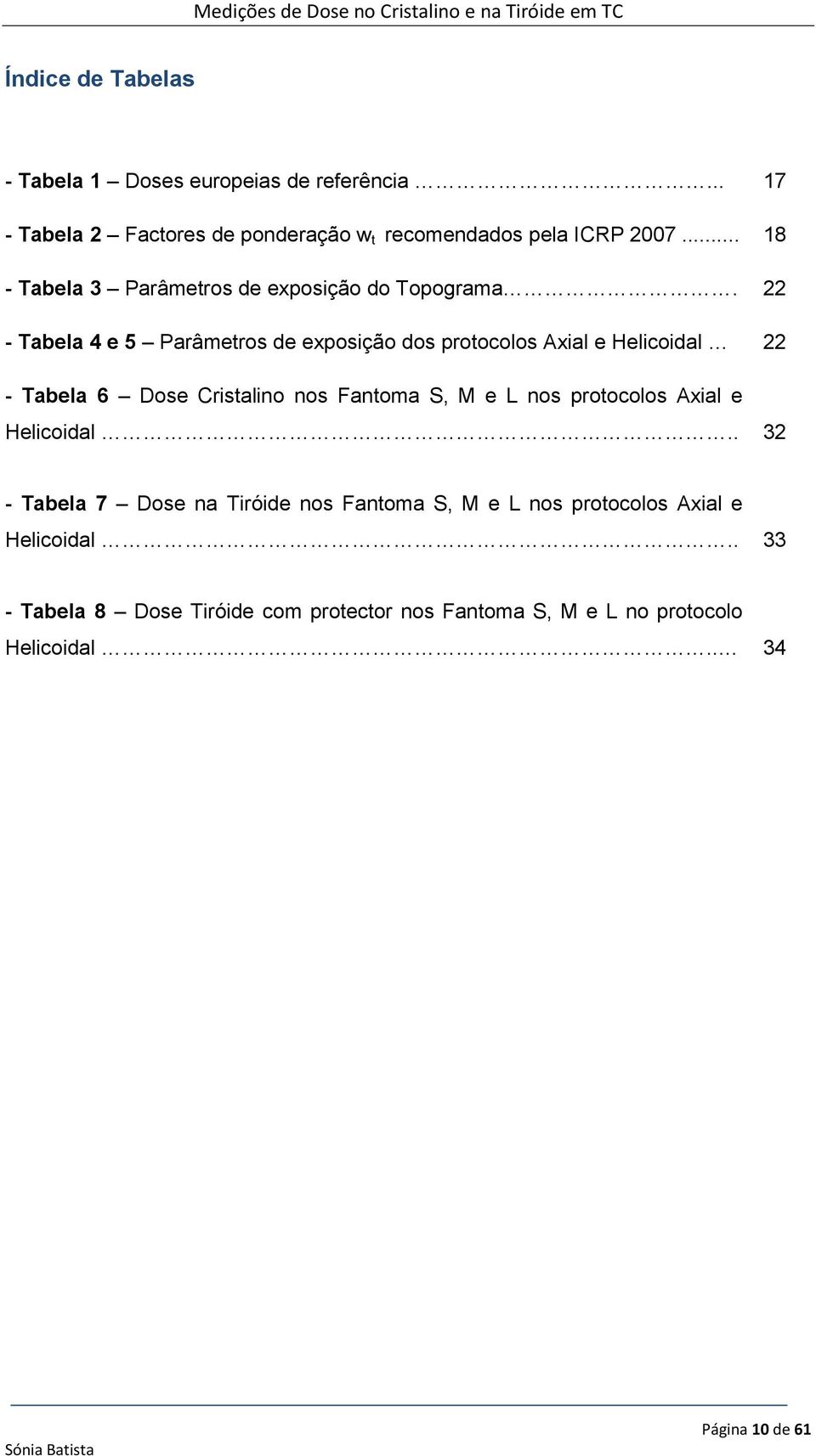 22 - Tabela 4 e 5 Parâmetros de exposição dos protocolos Axial e Helicoidal 22 - Tabela 6 Dose Cristalino nos Fantoma S, M e L nos