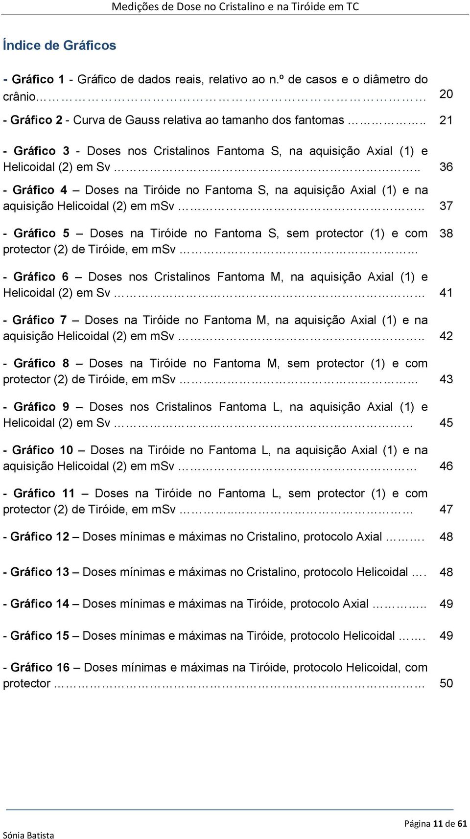 . 36 - Gráfico 4 Doses na Tiróide no Fantoma S, na aquisição Axial (1) e na aquisição Helicoidal (2) em msv.