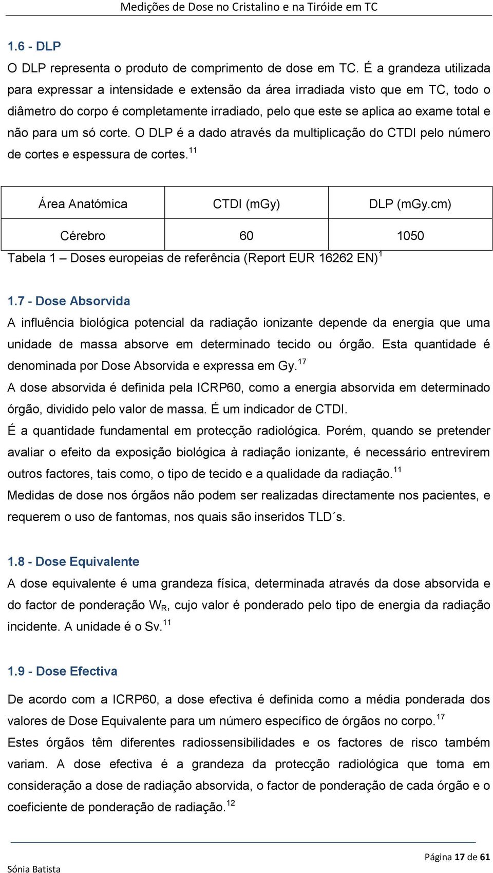 um só corte. O DLP é a dado através da multiplicação do CTDI pelo número de cortes e espessura de cortes. 11 Área Anatómica CTDI (mgy) DLP (mgy.