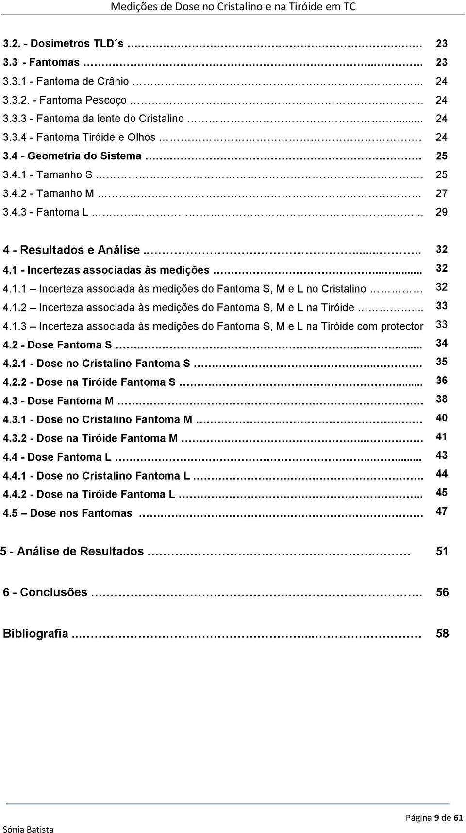 1.2 Incerteza associada às medições do Fantoma S, M e L na Tiróide... 4.1.3 Incerteza associada às medições do Fantoma S, M e L na Tiróide com protector 4.2 - Dose Fantoma S...... 4.2.1 - Dose no Cristalino Fantoma S.