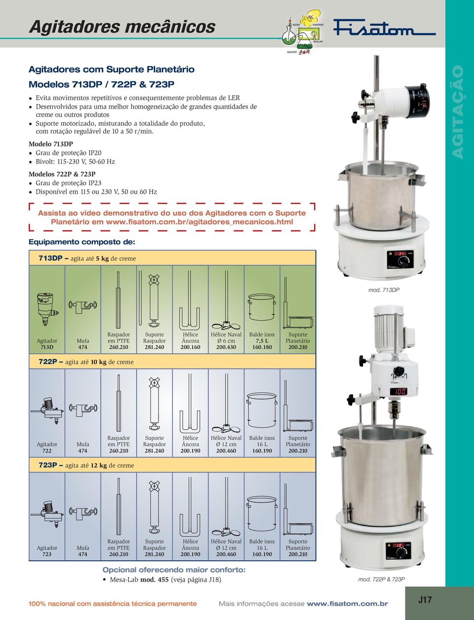 Modelo 713DP Grau de proteção IP20 Bivolt: 115-230 V, 50-60 Hz Modelos 722P & 723P Grau de proteção IP23 Disponível em 115 ou 230 V, 50 ou 60 Hz Assista ao vídeo demonstrativo do uso dos Agitadores