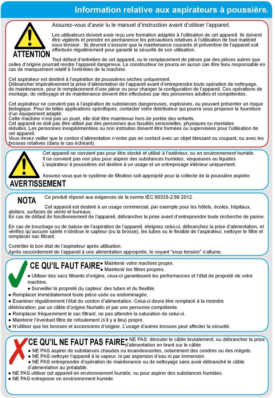 Ils doivent être vigilents et prendre en permanence les précautions relatives à l utilisation de tout matériel sous tension.