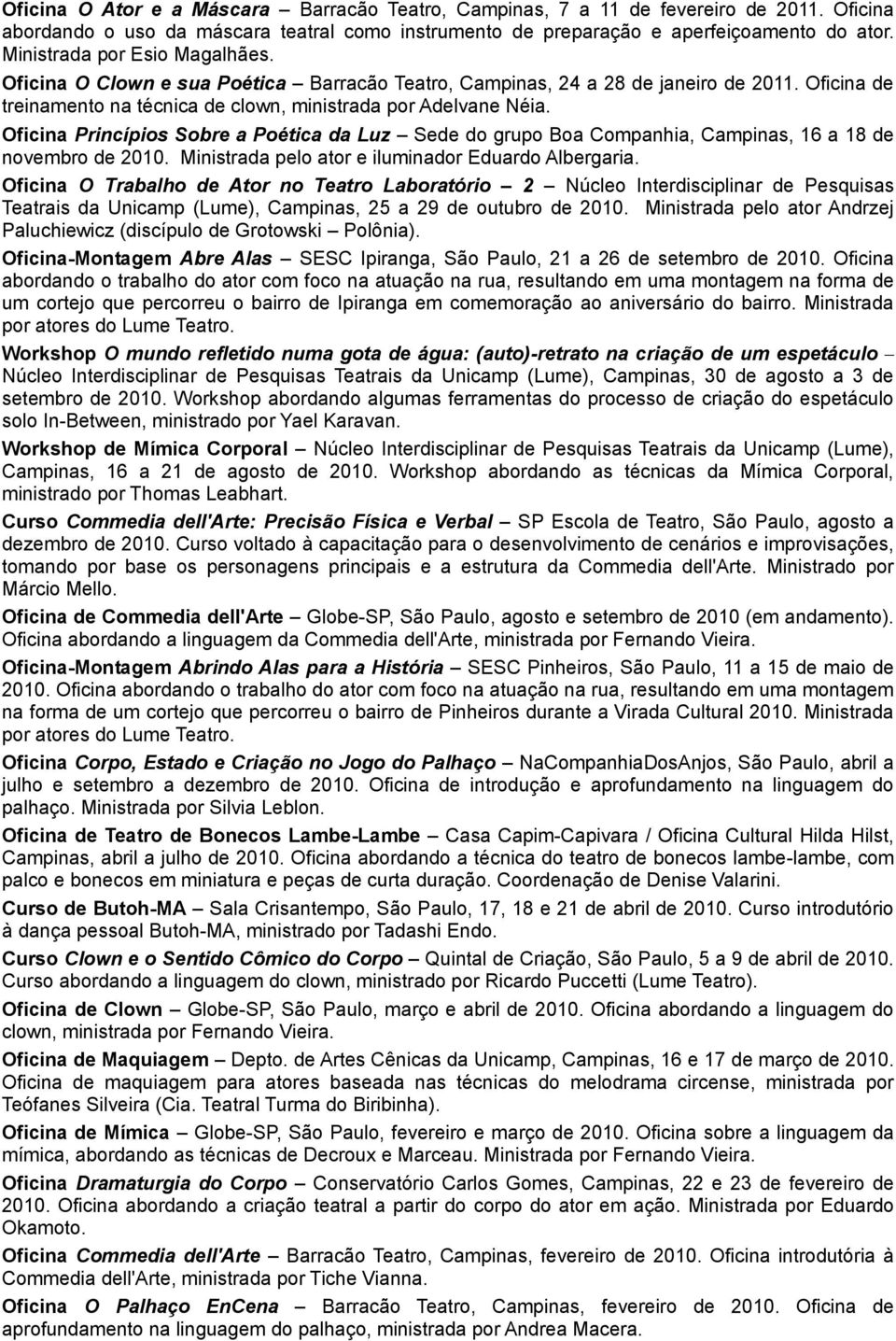 Oficina Princípios Sobre a Poética da Luz Sede do grupo Boa Companhia, Campinas, 16 a 18 de novembro de 2010. Ministrada pelo ator e iluminador Eduardo Albergaria.