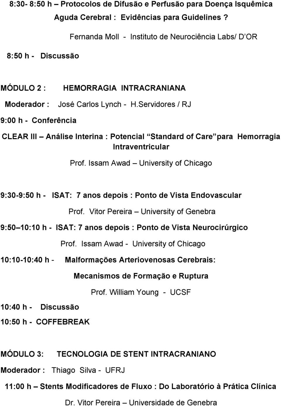 Servidores / RJ 9:00 h - Conferência CLEAR III Análise Interina : Potencial Standard of Care para Hemorragia Intraventricular Prof.