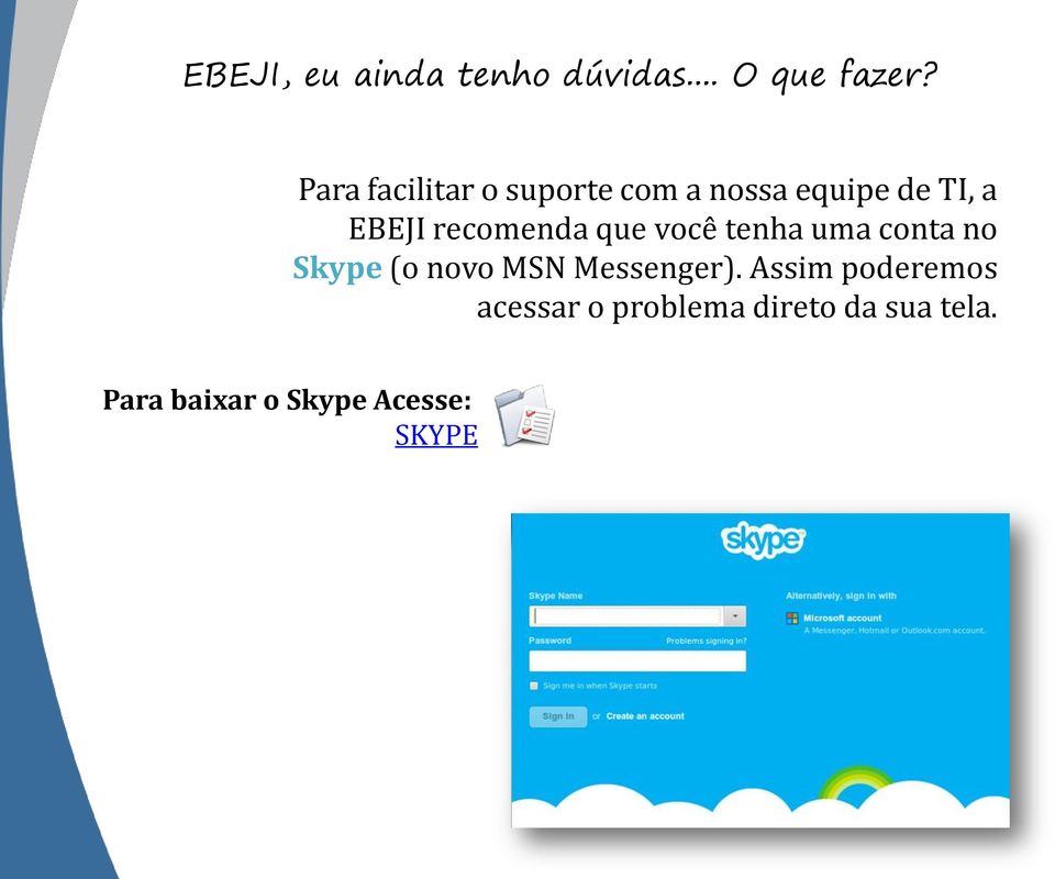 recomenda que você tenha uma conta no Skype (o novo MSN Messenger).