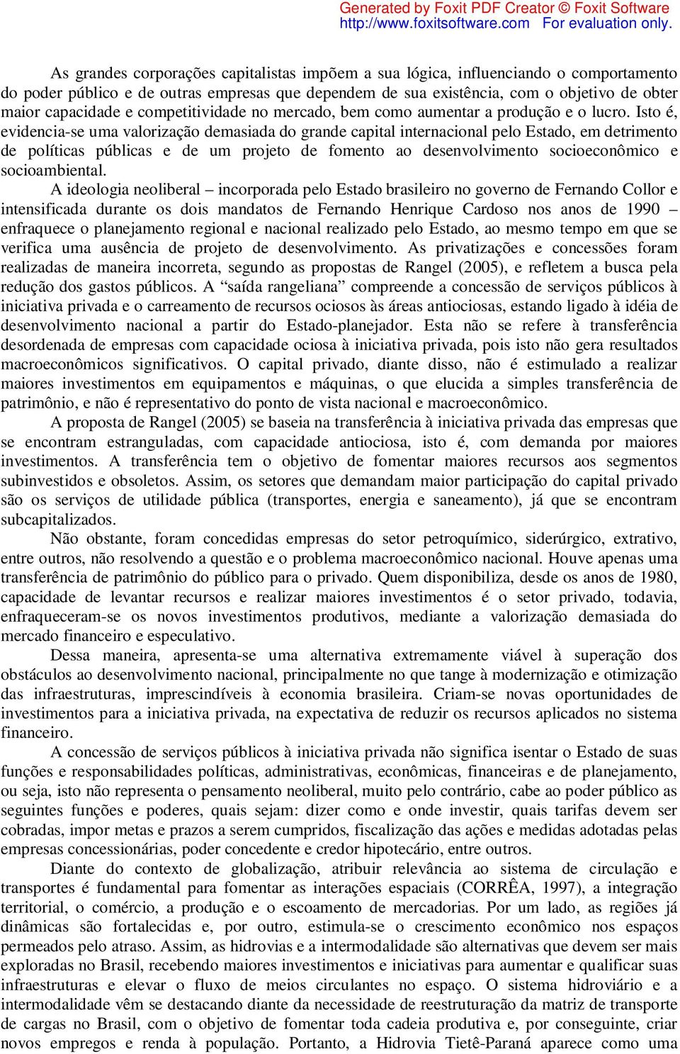 Isto é, evidencia-se uma valorização demasiada do grande capital internacional pelo Estado, em detrimento de políticas públicas e de um projeto de fomento ao desenvolvimento socioeconômico e