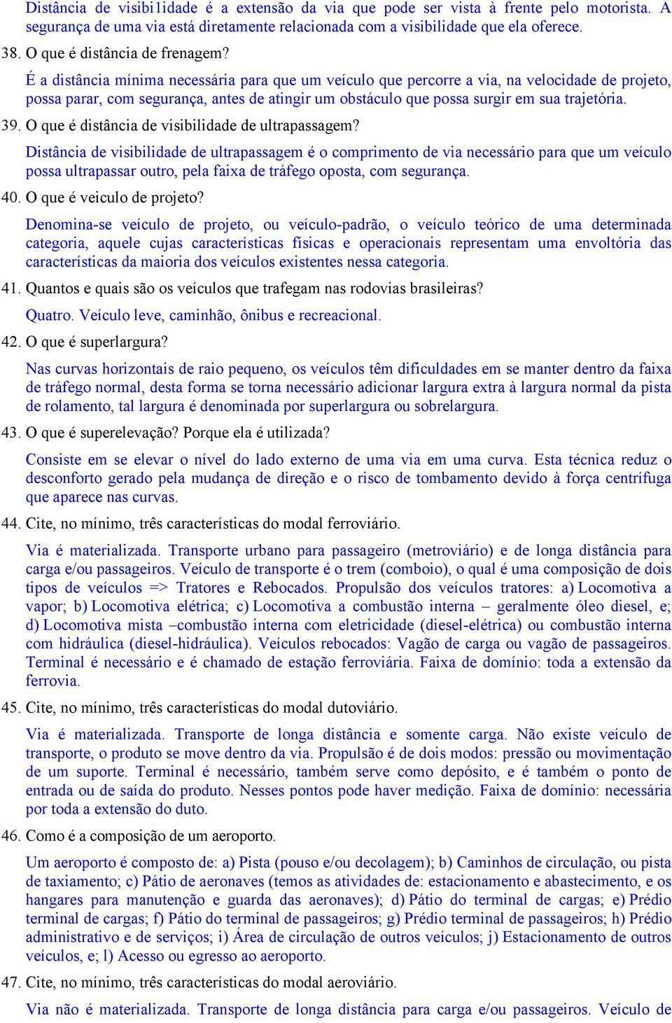 É a distância mínima necessária para que um veículo que percorre a via, na velocidade de projeto, possa parar, com segurança, antes de atingir um obstáculo que possa surgir em sua trajetória. 39.