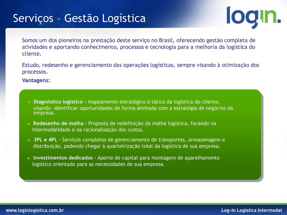 Vantagens: Diagnóstico logístico mapeamento estratégico e tático da logística do cliente, visando identificar oportunidades de forma alinhada com a estratégia de negócios da empresa.