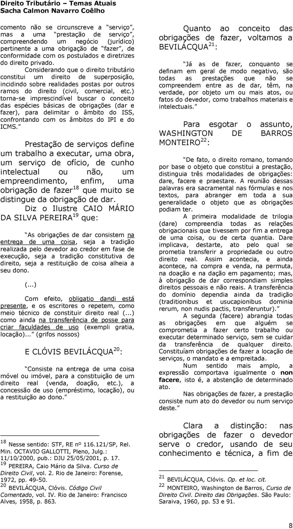 ) torna-se imprescindível buscar o conceito das espécies básicas de obrigações (dar e fazer), para delimitar o âmbito do ISS, confrontando com os âmbitos do IPI e do ICMS.