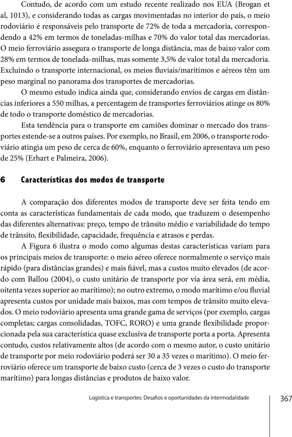 O meio ferroviário assegura o transporte de longa distância, mas de baixo valor com 28% em termos de tonelada-milhas, mas somente 3,5% de valor total da mercadoria.