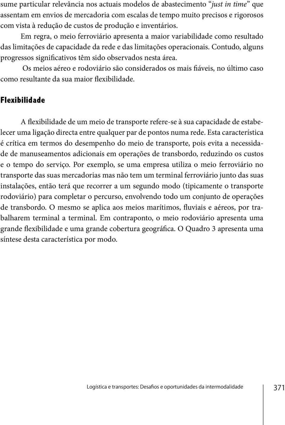 Contudo, alguns progressos significativos têm sido observados nesta área. Os meios aéreo e rodoviário são considerados os mais fiáveis, no último caso como resultante da sua maior flexibilidade.