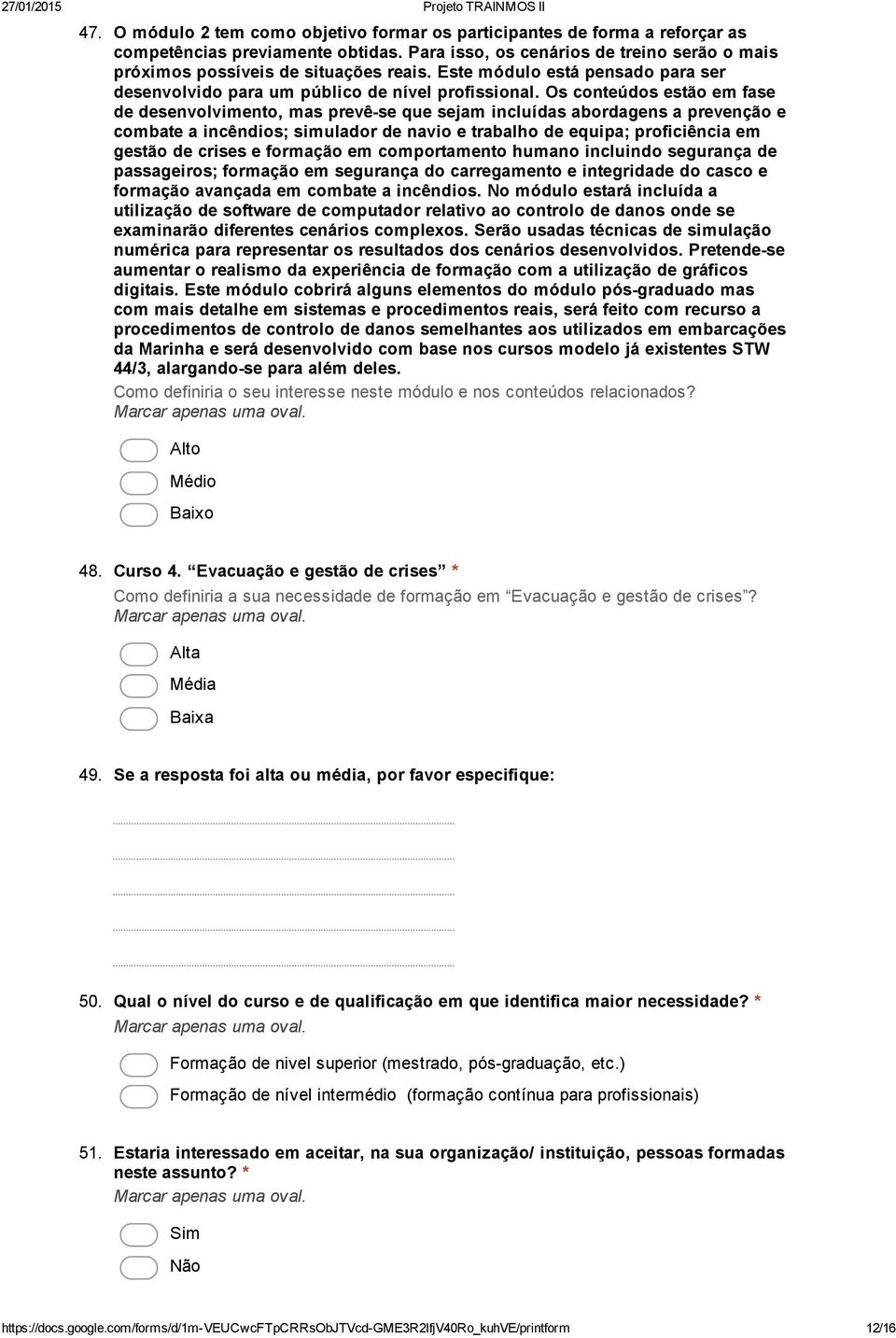 Os conteúdos estão em fase de desenvolvimento, mas prevê se que sejam incluídas abordagens a prevenção e combate a incêndios; simulador de navio e trabalho de equipa; proficiência em gestão de crises