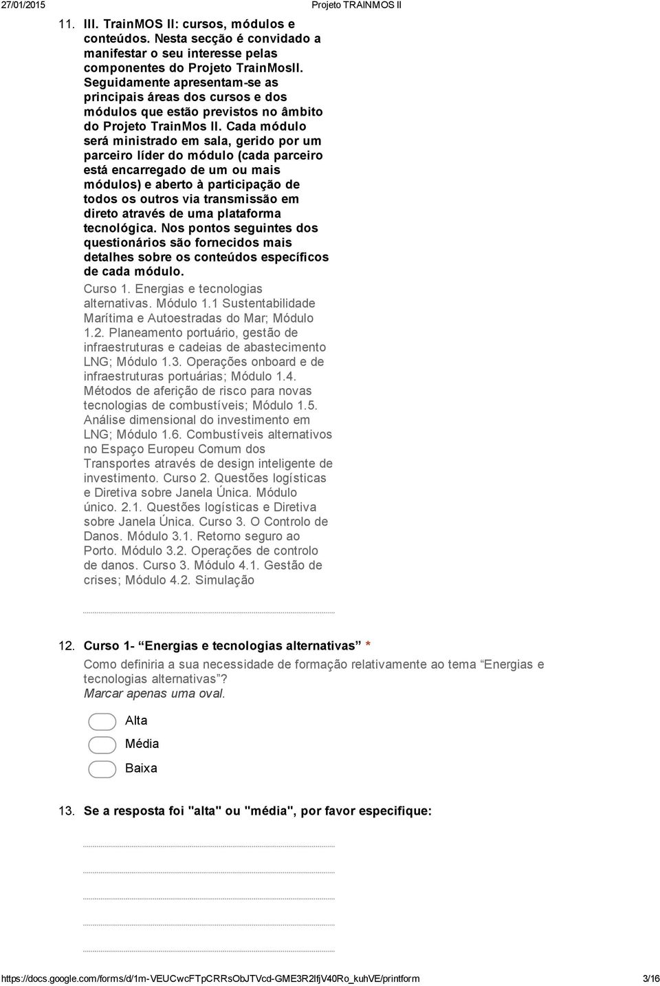 Cada módulo será ministrado em sala, gerido por um parceiro líder do módulo (cada parceiro está encarregado de um ou mais módulos) e aberto à participação de todos os outros via transmissão em direto