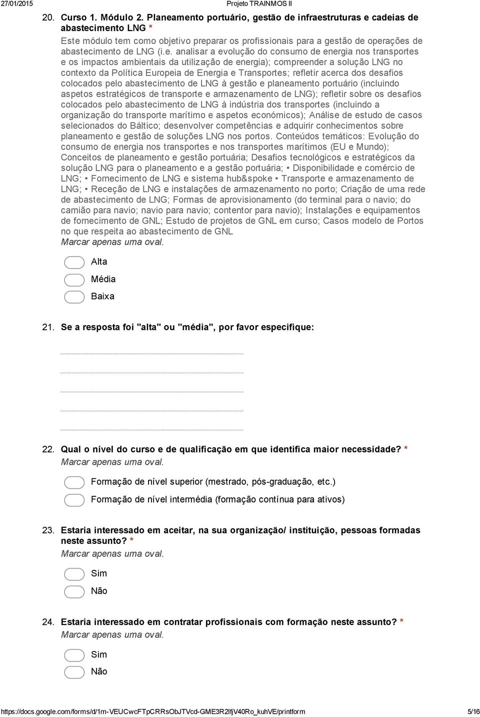 mento portuário, gestão de infraestruturas e cadeias de abastecimento LNG * Este módulo tem como objetivo preparar os profissionais para a gestão de operações de abastecimento de LNG (i.e. analisar a