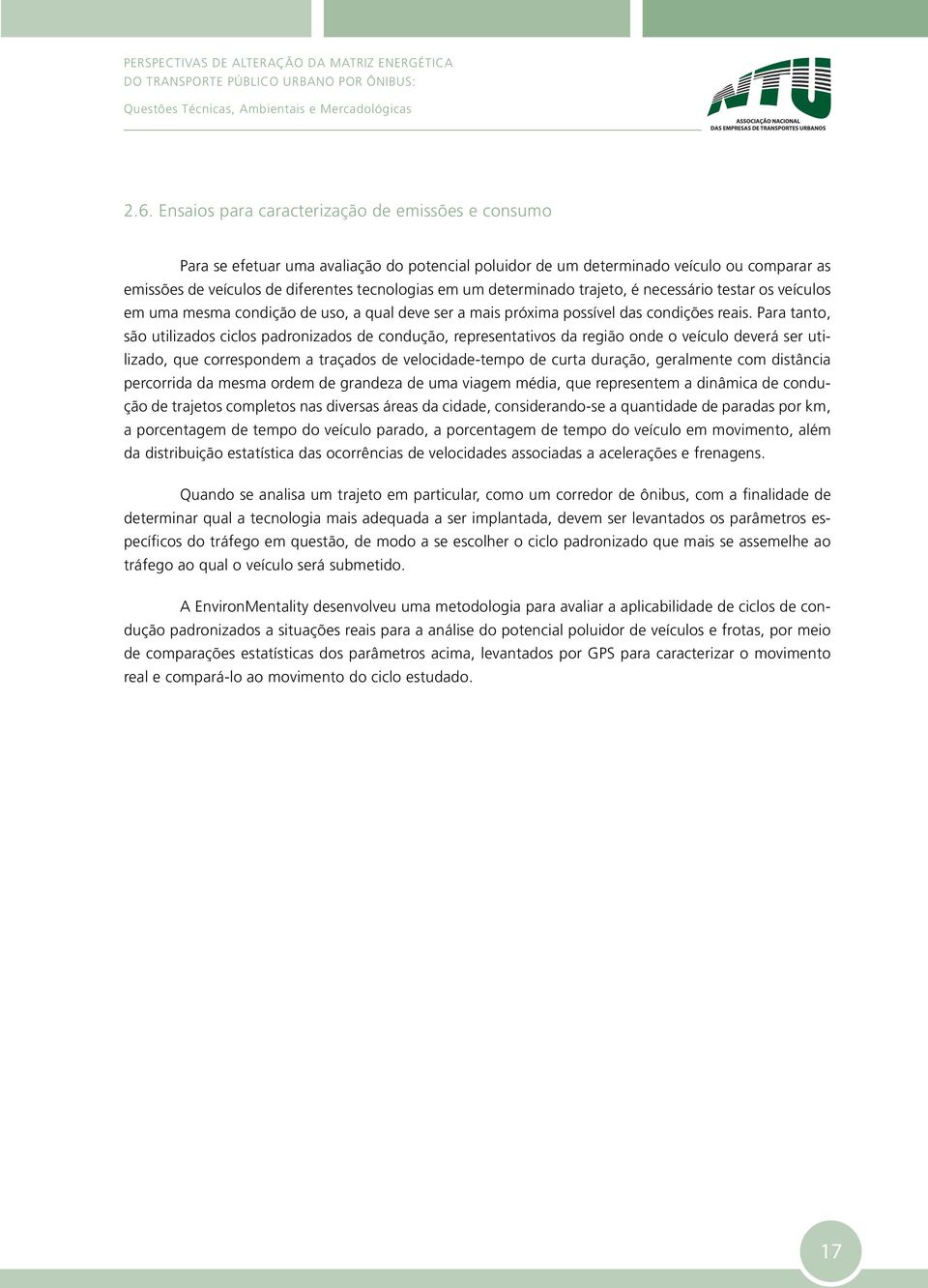 Para tanto, são utilizados ciclos padronizados de condução, representativos da região onde o veículo deverá ser utilizado, que correspondem a traçados de velocidade-tempo de curta duração, geralmente