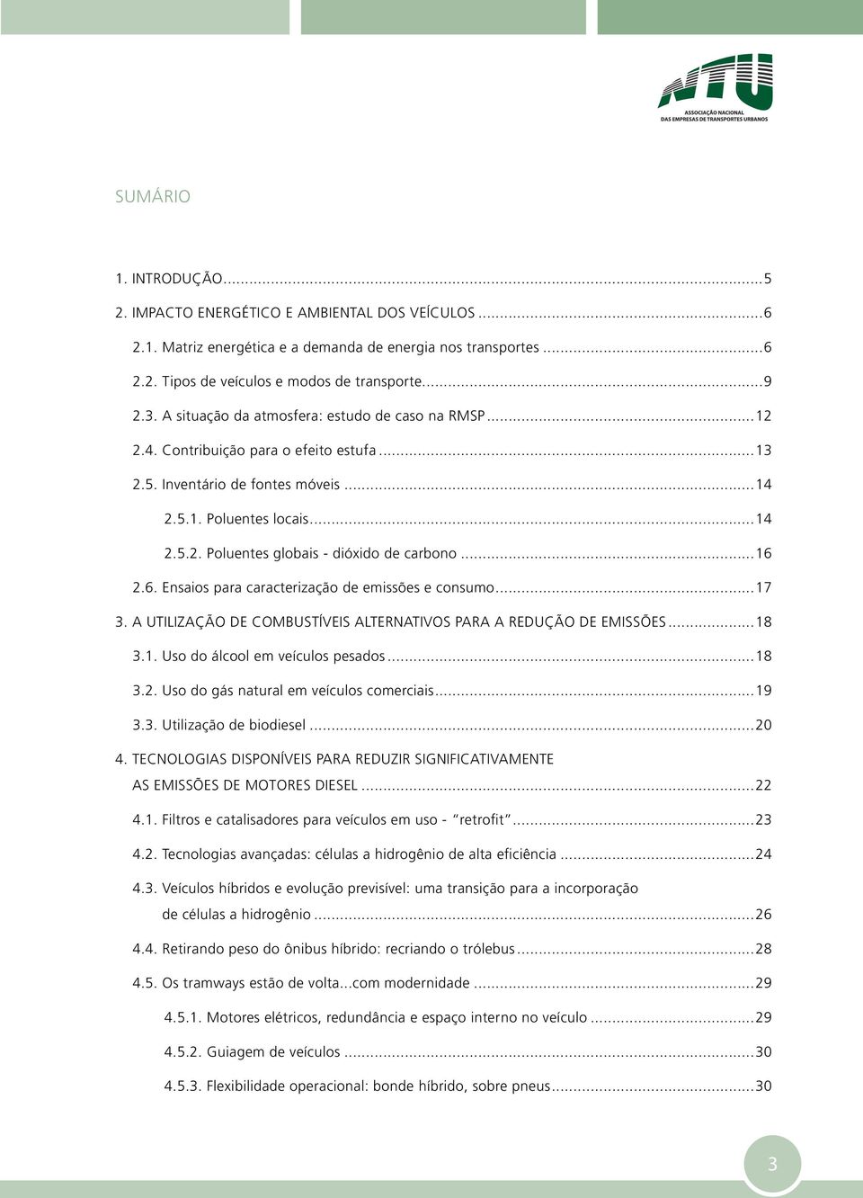 ..16 2.6. Ensaios para caracterização de emissões e consumo...17 3. A UTILIZAÇÃO DE COMBUSTÍVEIS ALTERNATIVOS PARA A REDUÇÃO DE EMISSÕES...18 3.1. Uso do álcool em veículos pesados...18 3.2. Uso do gás natural em veículos comerciais.