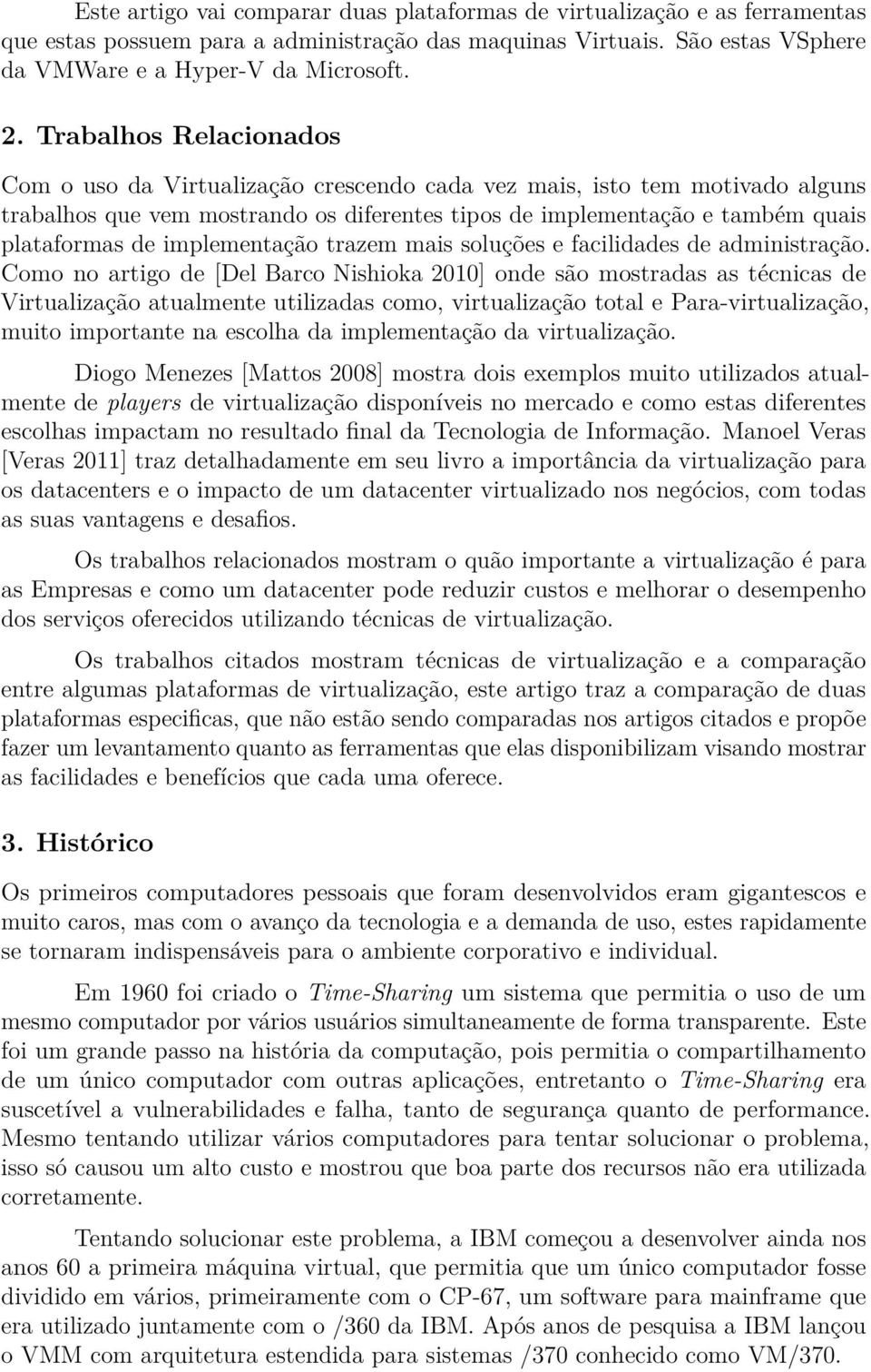 implementação trazem mais soluções e facilidades de administração.