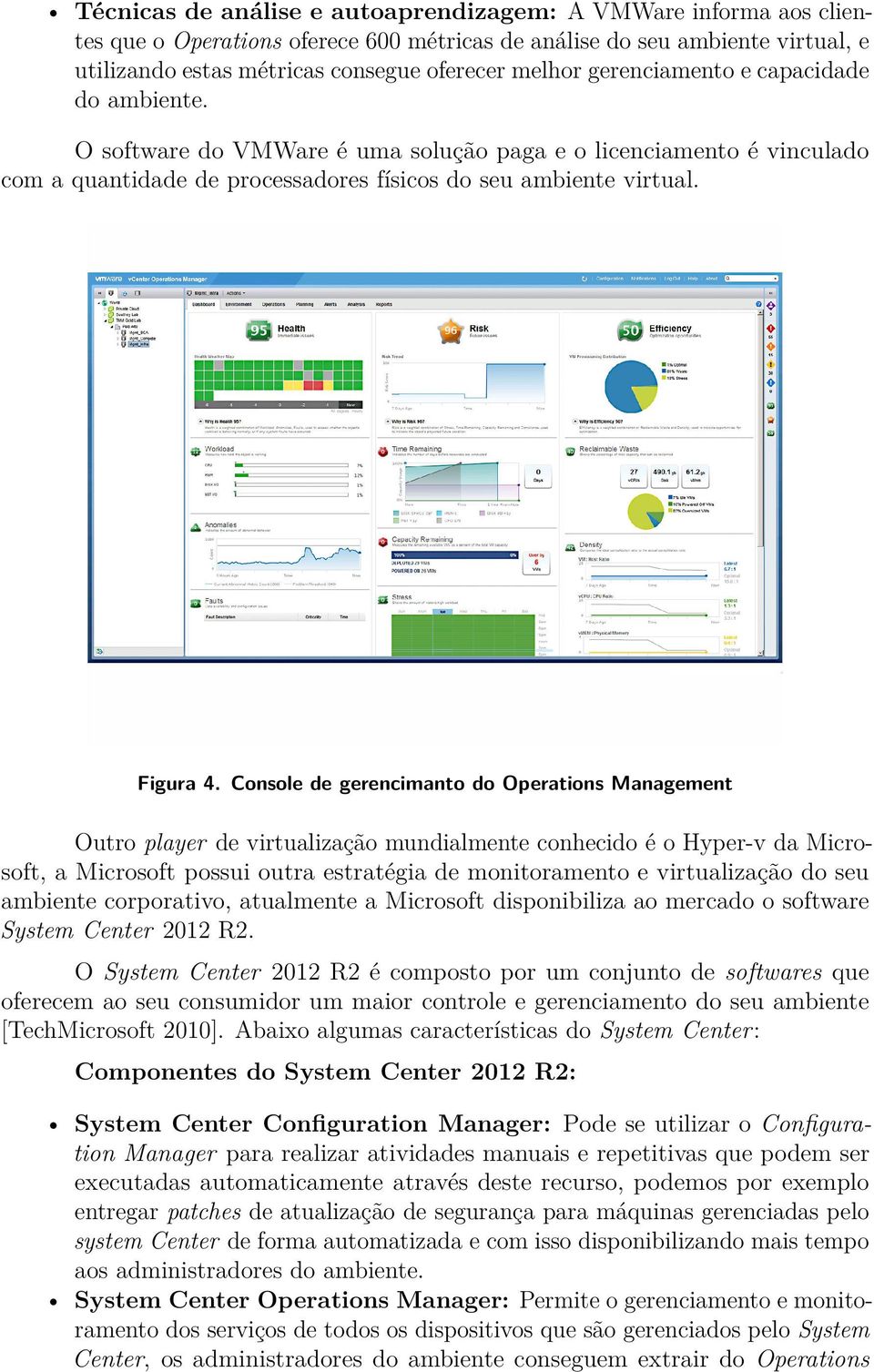 Console de gerencimanto do Operations Management Outro player de virtualização mundialmente conhecido é o Hyper-v da Microsoft, a Microsoft possui outra estratégia de monitoramento e virtualização do