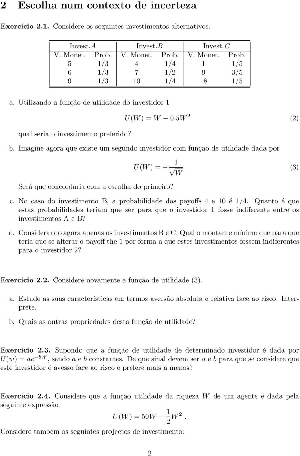 Imagine agora que existe um segundo investidor com função de utilidade dada por Será que concordaria com a escolha do primeiro? U(W )= 1 W (3) c.