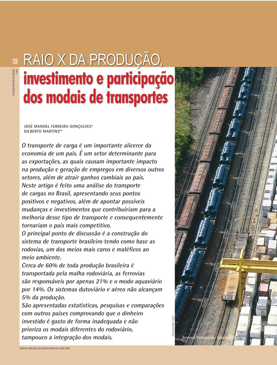 Neste artigo é feito uma análise do transporte de cargas no Brasil, apresentando seus pontos positivos e negativos, além de apontar possíveis mudanças e investimentos que contribuiriam para a