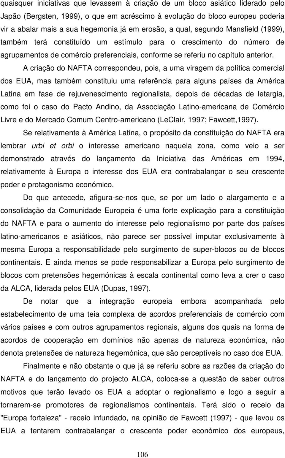 A criação do NAFTA correspondeu, pois, a uma viragem da política comercial dos EUA, mas também constituiu uma referência para alguns países da América Latina em fase de rejuvenescimento regionalista,