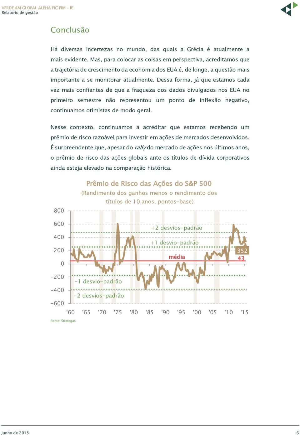 Dessa forma, já que estamos cada vez mais confiantes de que a fraqueza dos dados divulgados nos EUA no primeiro semestre não representou um ponto de inflexão negativo, continuamos otimistas de modo