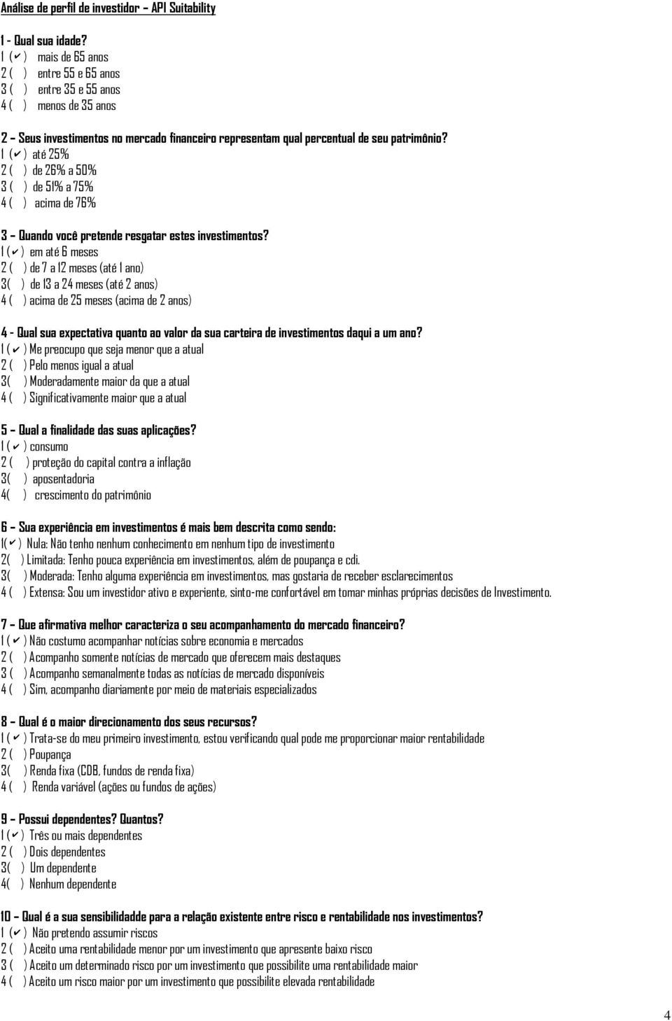 1 ( ) até 25% 2 ( ) de 26% a 50% 3 ( ) de 51% a 75% 4 ( ) acima de 76% 3 Quando você pretende resgatar estes investimentos?