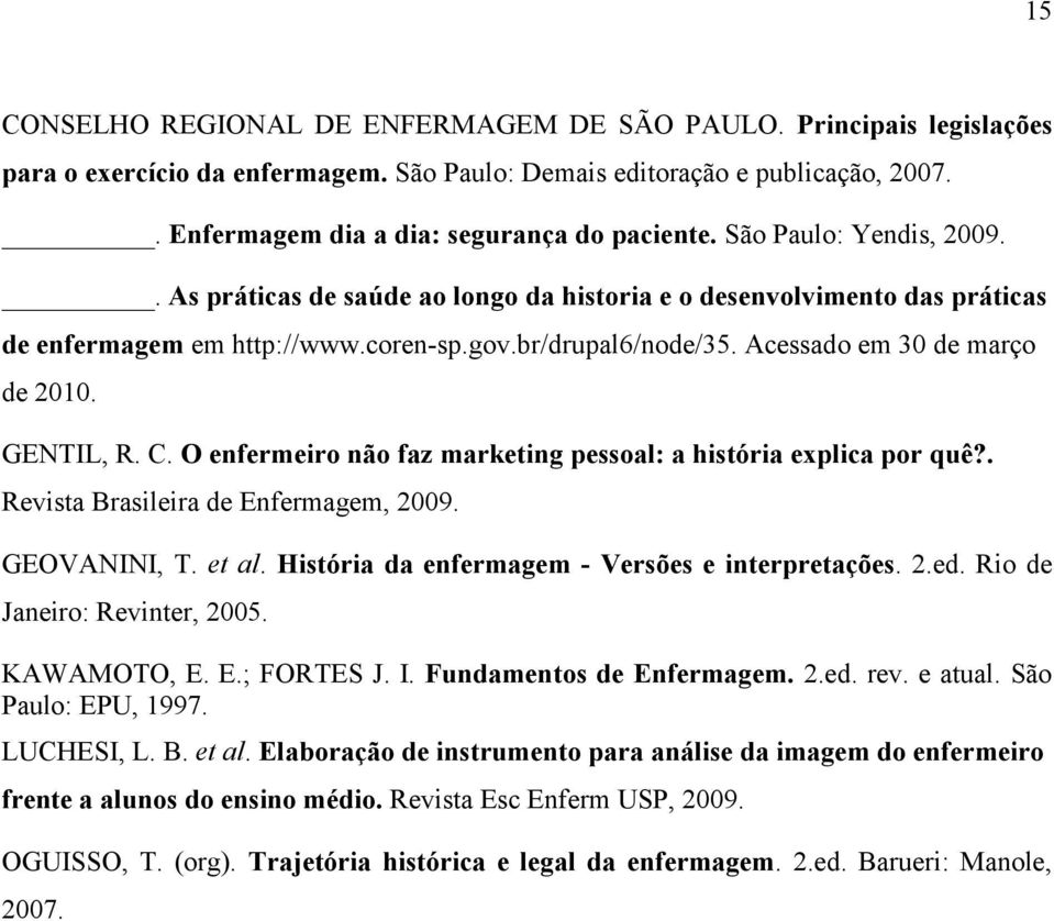 GENTIL, R. C. O enfermeiro não faz marketing pessoal: a história explica por quê?. Revista Brasileira de Enfermagem, 2009. GEOVANINI, T. et al. História da enfermagem - Versões e interpretações. 2.ed.