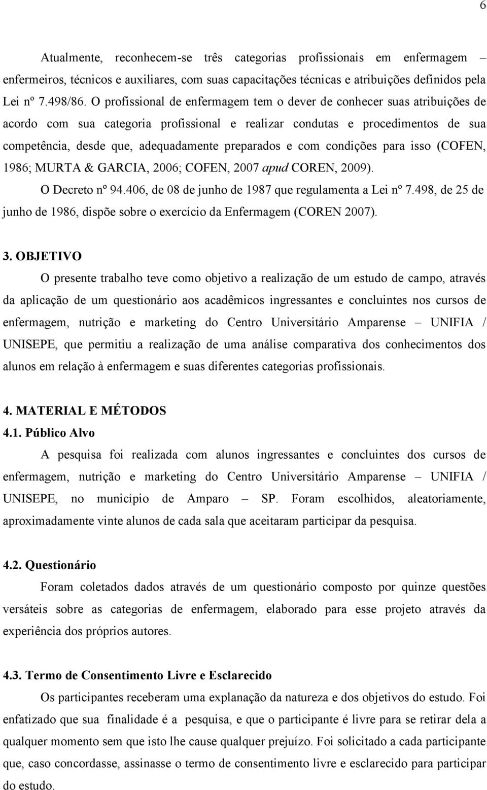 preparados e com condições para isso (COFEN, 1986; MURTA & GARCIA, 2006; COFEN, 2007 apud COREN, 2009). O Decreto nº 94.406, de 08 de junho de 1987 que regulamenta a Lei nº 7.