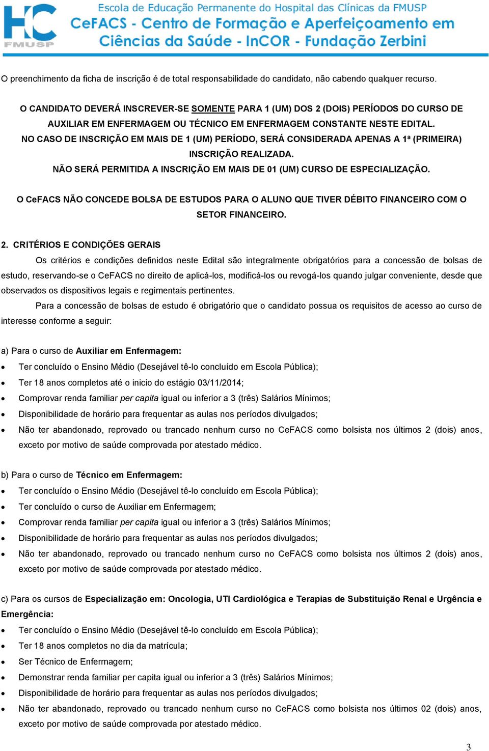 NO CASO DE INSCRIÇÃO EM MAIS DE 1 (UM) PERÍODO, SERÁ CONSIDERADA APENAS A 1ª (PRIMEIRA) INSCRIÇÃO REALIZADA. NÃO SERÁ PERMITIDA A INSCRIÇÃO EM MAIS DE 01 (UM) CURSO DE ESPECIALIZAÇÃO.