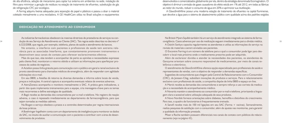 A GE HealthCare utiliza no Brasil soluções e equipamentos desenvolvidos e comercializados globalmente por ela, dentro da estratégia denominada Ecomagination.