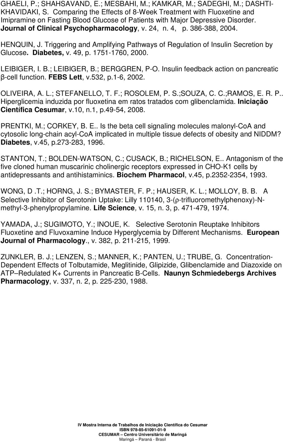 386-388, 2004. HENQUIN, J. Triggering and Amplifying Pathways of Regulation of Insulin Secretion by Glucose. Diabetes, v. 49, p. 1751-1760, 2000. LEIBIGER, I. B.; LEIBIGER, B.; BERGGREN, P-O.