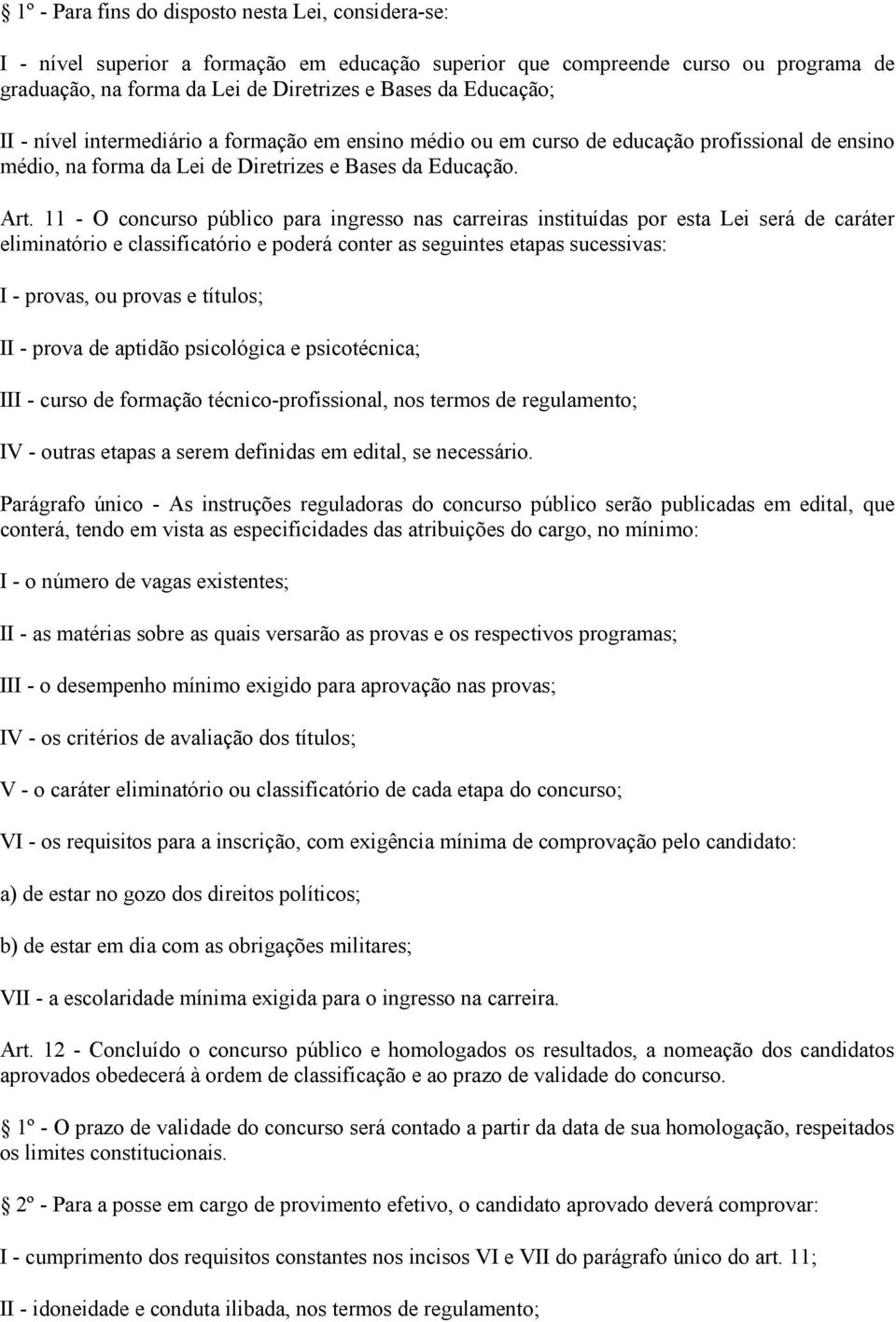 11 - O concurso público para ingresso nas carreiras instituídas por esta Lei será de caráter eliminatório e classificatório e poderá conter as seguintes etapas sucessivas: I - provas, ou provas e