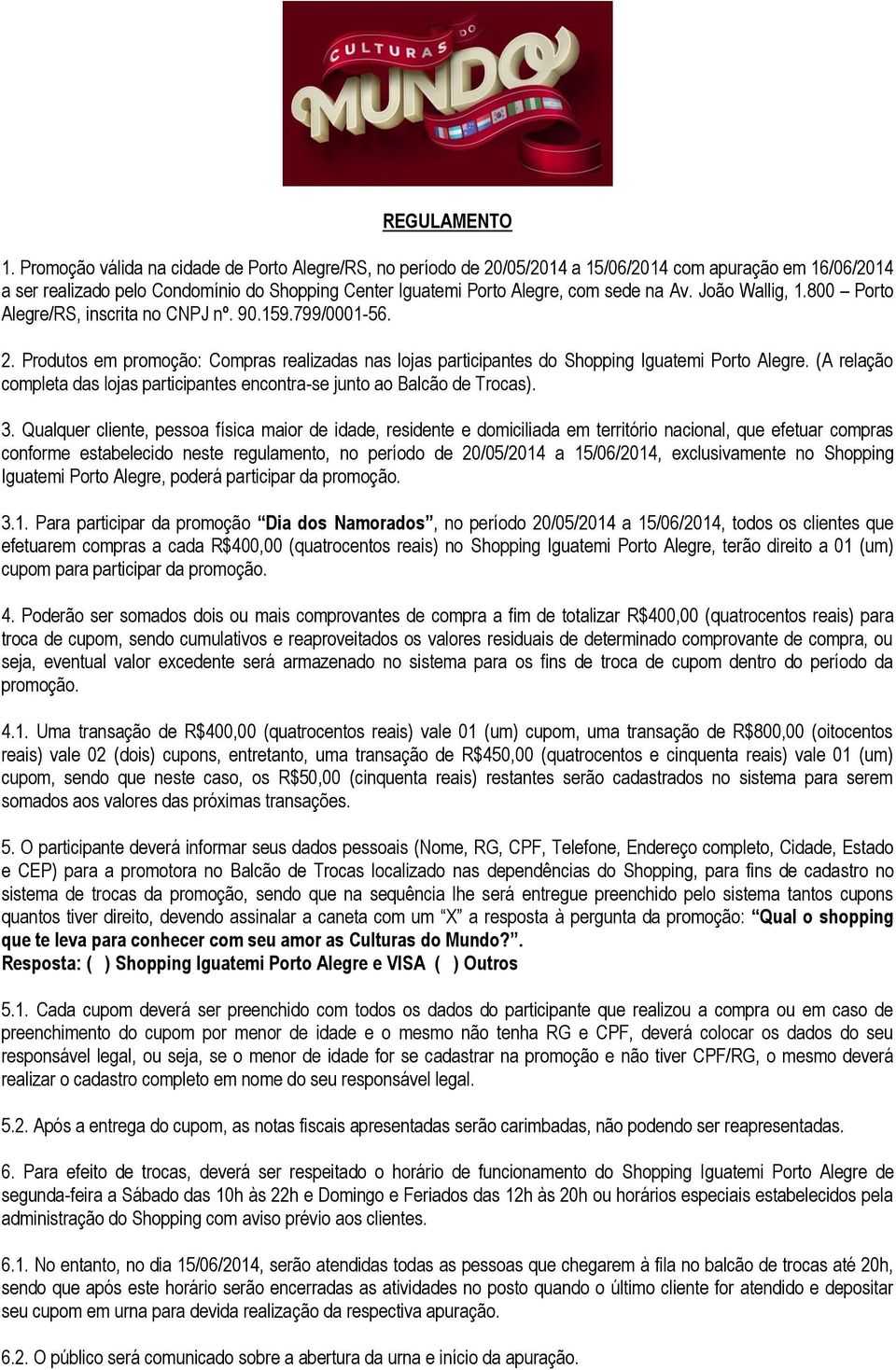 João Wallig, 1.800 Porto Alegre/RS, inscrita no CNPJ nº. 90.159.799/0001-56. 2. Produtos em promoção: Compras realizadas nas lojas participantes do Shopping Iguatemi Porto Alegre.