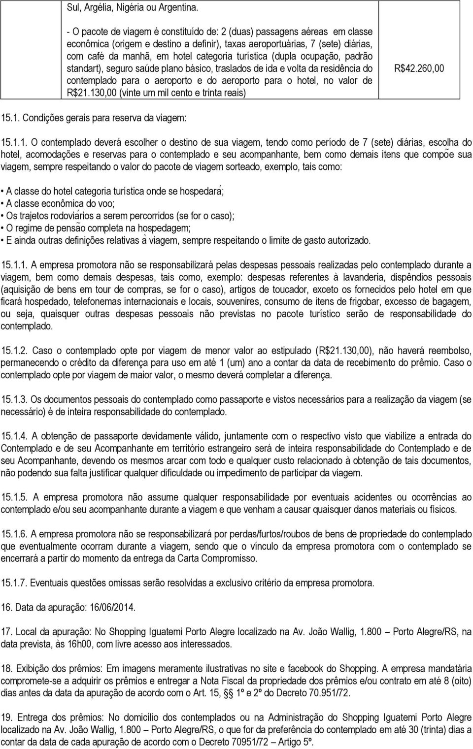 turística (dupla ocupação, padrão standart), seguro saúde plano básico, traslados de ida e volta da residência do contemplado para o aeroporto e do aeroporto para o hotel, no valor de R$21.