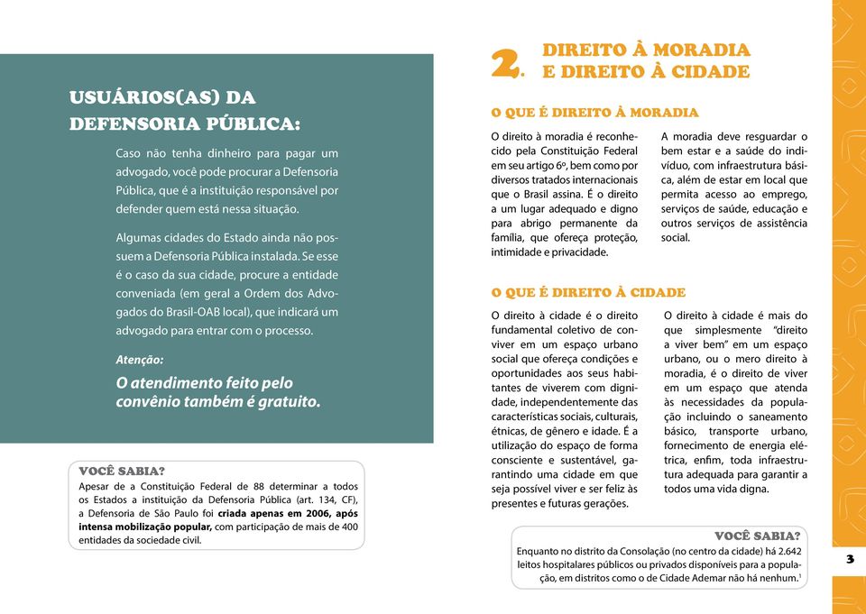 Se esse é o caso da sua cidade, procure a entidade conveniada (em geral a Ordem dos Advogados do Brasil-OAB local), que indicará um advogado para entrar com o processo.