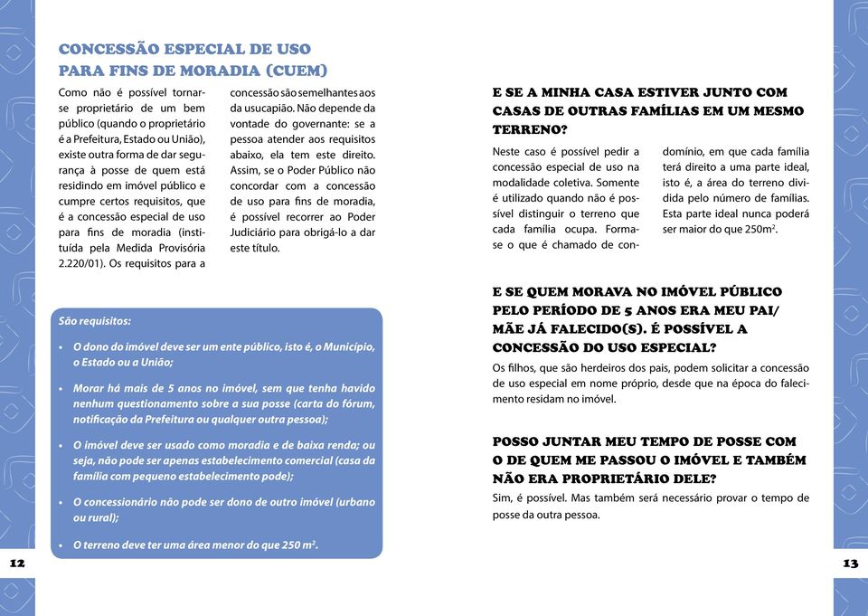 Os requisitos para a São requisitos: concessão são semelhantes aos da usucapião. Não depende da vontade do governante: se a pessoa atender aos requisitos abaixo, ela tem este direito.