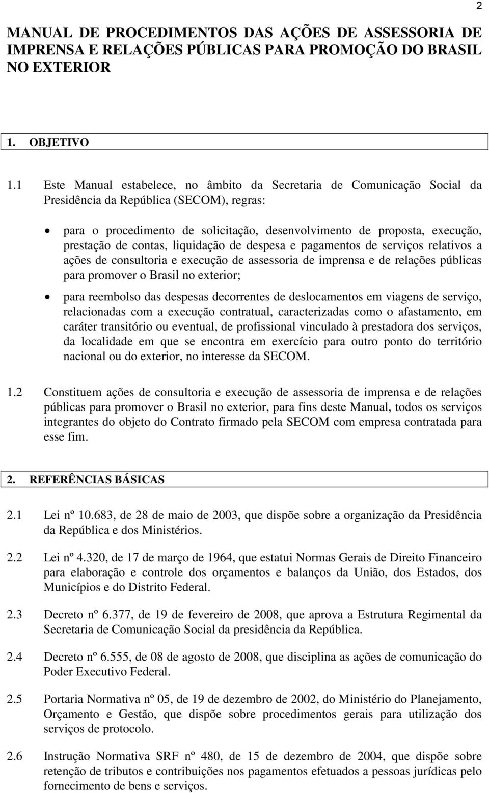 prestação de contas, liquidação de despesa e pagamentos de serviços relativos a ações de consultoria e execução de assessoria de imprensa e de relações públicas para promover o Brasil no exterior;