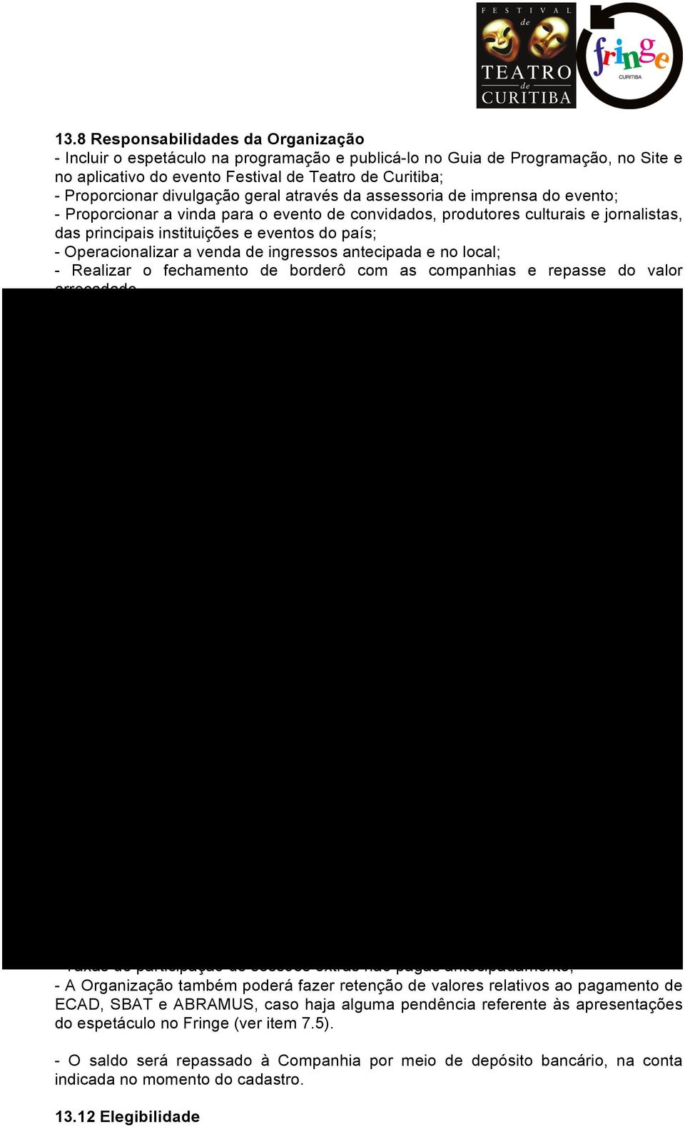 Operacionalizar a venda de ingressos antecipada e no local; - Realizar o fechamento de borderô com as companhias e repasse do valor arrecadado. 13.